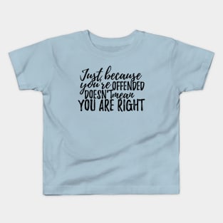 Just because you are offended doesnt mean you are right Kids T-Shirt